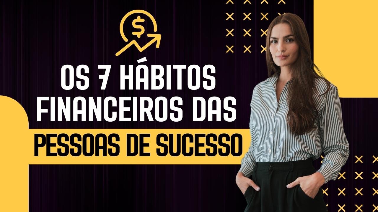 Os 7 Hábitos Financeiros das Pessoas de Sucesso