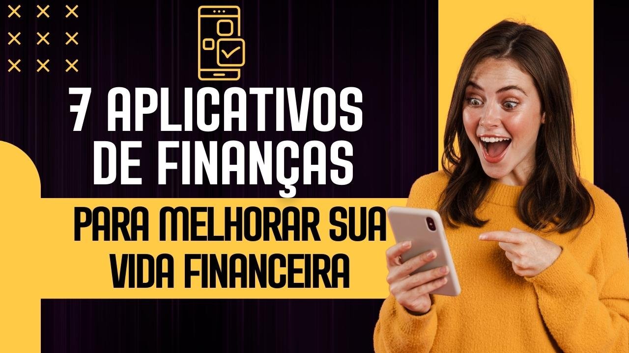 7 Aplicativos de Finanças para Controlar seus Gastos e Melhorar sua Vida Financeira