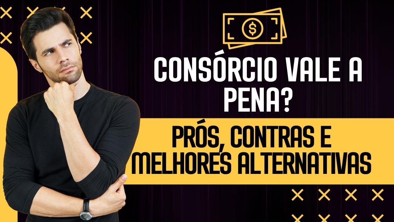 Consórcio Vale a Pena? Prós, Contras e Melhores Alternativas
