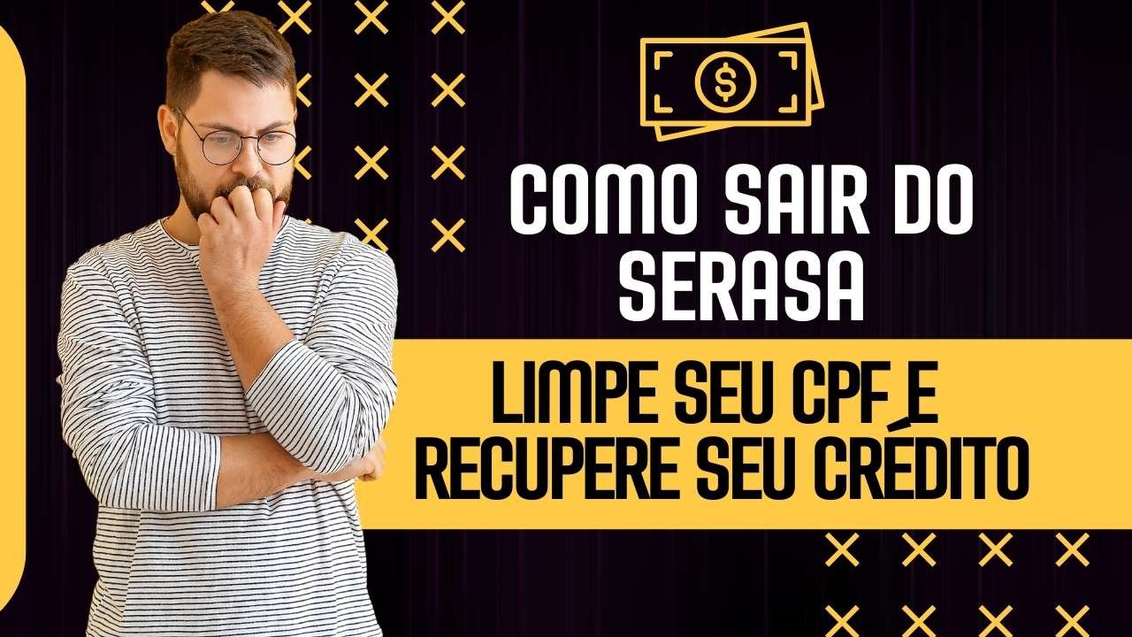 Como Sair do Serasa: Limpe seu CPF e Recupere seu Crédito
