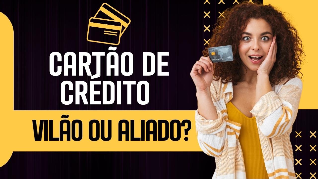 Cartão de Crédito: Vilão ou Aliado? Como Usá-lo a Seu Favor