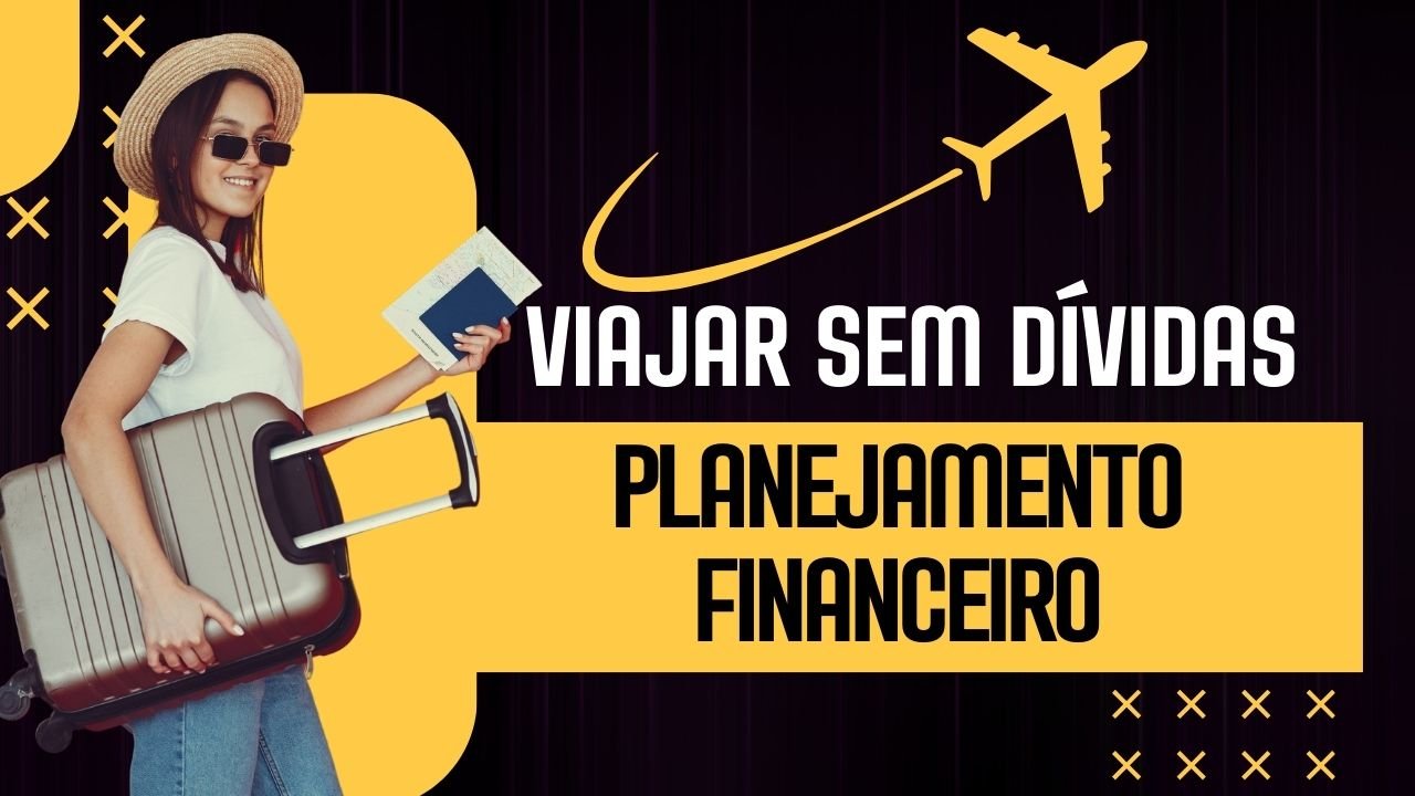 Como Economizar em Viagens: Planejamento Financeiro para Viajar Sem Dívidas