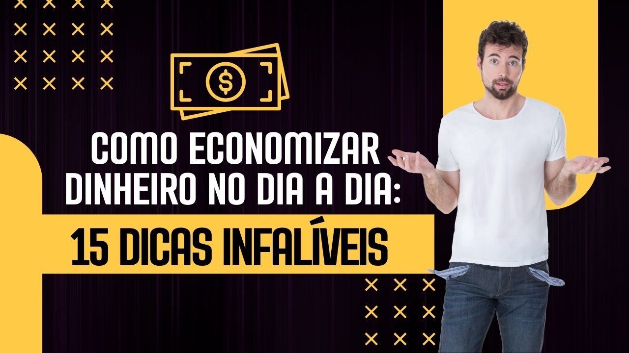 Como Economizar Dinheiro no Dia a Dia: 15 Dicas Infalíveis