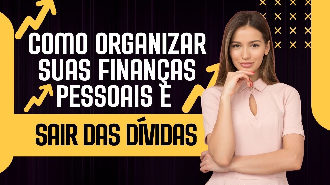 Como Sair das Dívidas e Organizar suas Finanças Pessoais