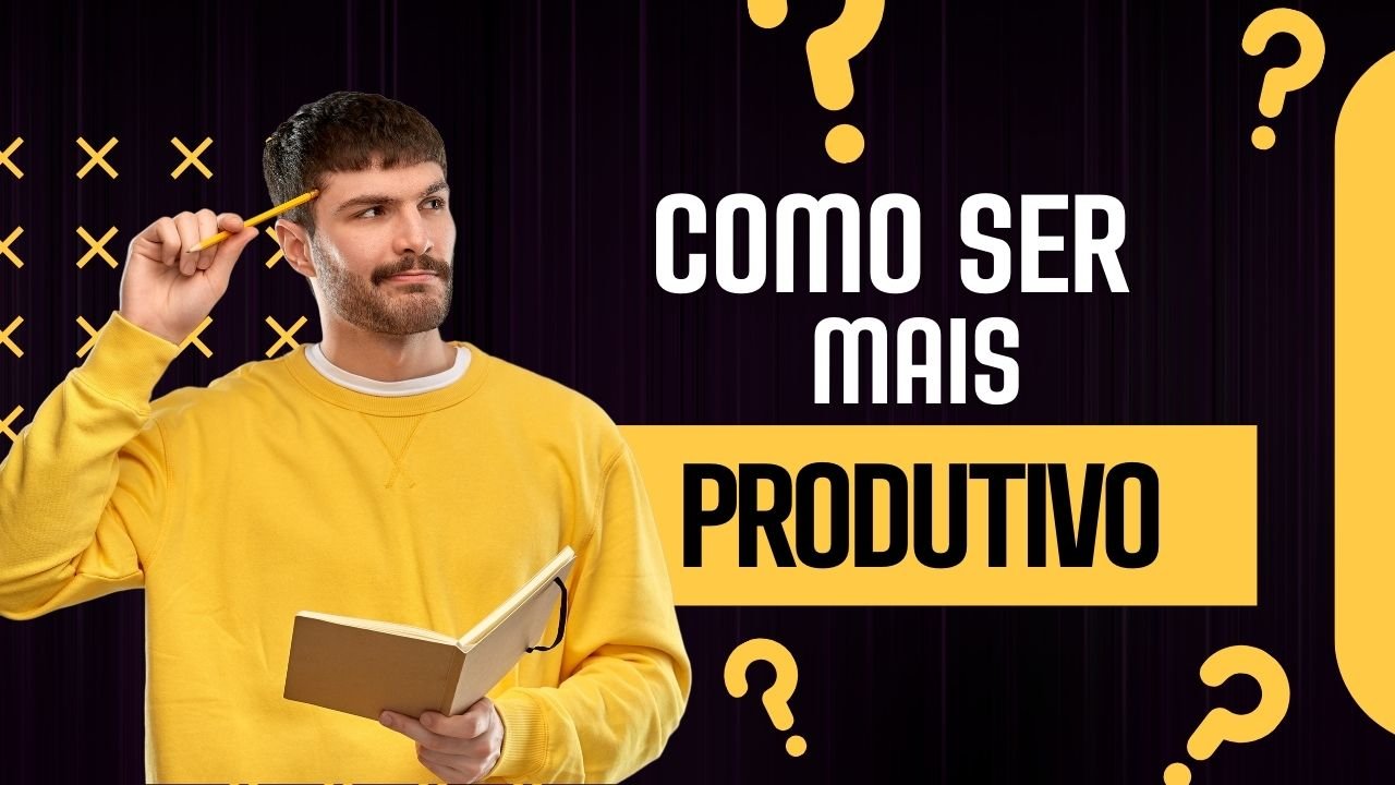 Como Ser Mais Produtivo: 7 Estratégias Para Fazer Mais em Menos Tempo
