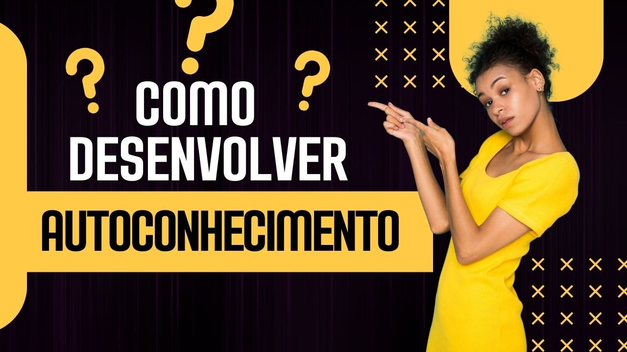 Como Desenvolver o Autoconhecimento: Entenda a Si Mesmo e Tome Decisões Melhores