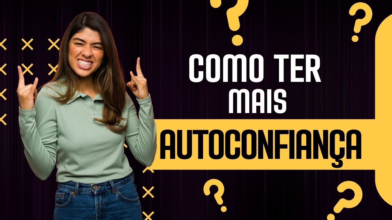 Como Ter Mais Autoconfiança e Vencer a Insegurança