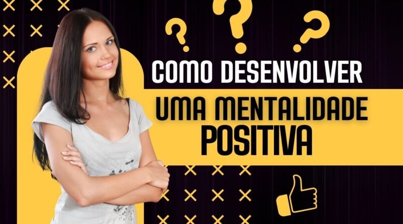 como desenvolver uma mentalidade positiva